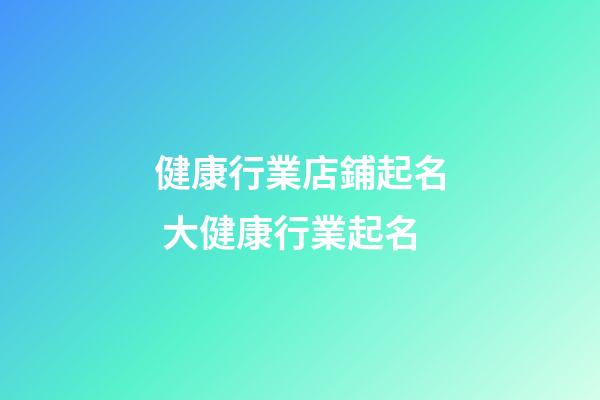 健康行業店鋪起名 大健康行業起名-第1張-店鋪起名-玄機派